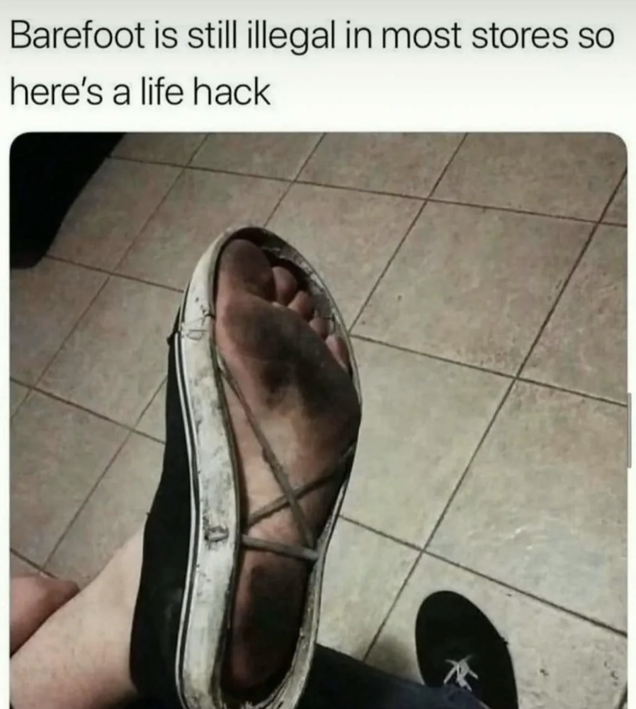 Internet meme - Barefoot is still illegal in most stores so here's a life hack